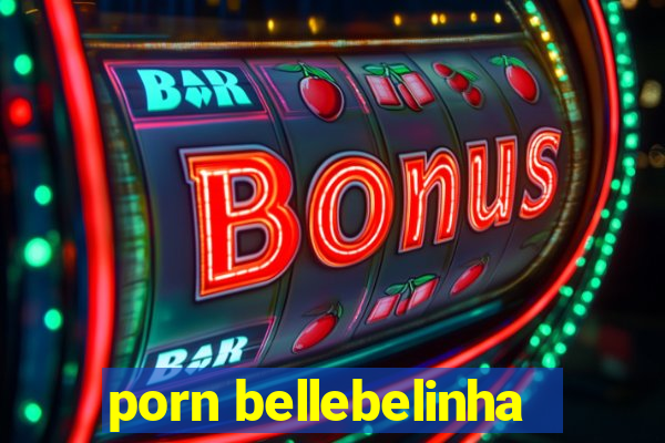 porn bellebelinha